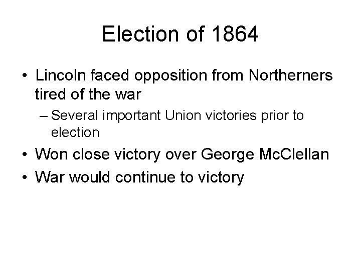 Election of 1864 • Lincoln faced opposition from Northerners tired of the war –