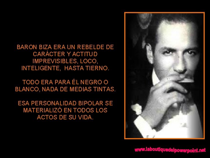 BARON BIZA ERA UN REBELDE DE CARÁCTER Y ACTITUD IMPREVISIBLES, LOCO, INTELIGENTE, HASTA TIERNO.