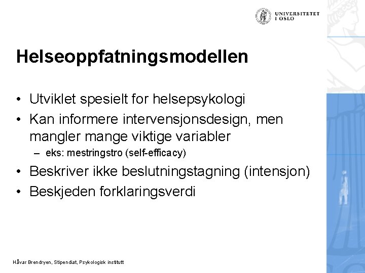 Helseoppfatningsmodellen • Utviklet spesielt for helsepsykologi • Kan informere intervensjonsdesign, men mangler mange viktige