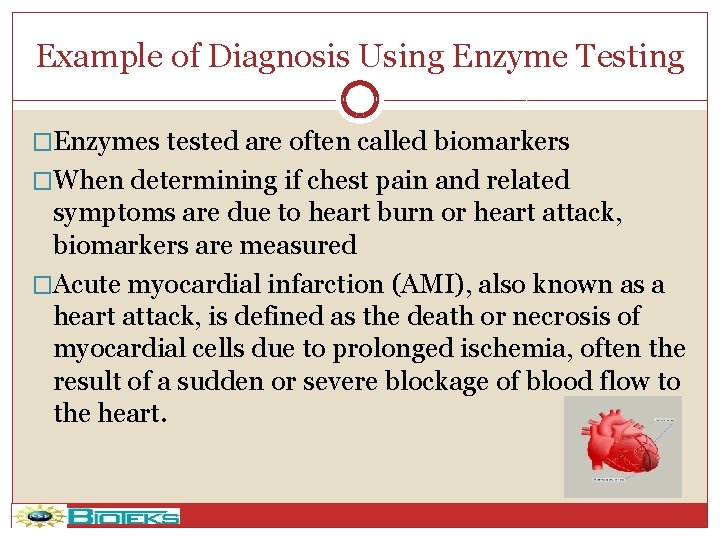 Example of Diagnosis Using Enzyme Testing �Enzymes tested are often called biomarkers �When determining