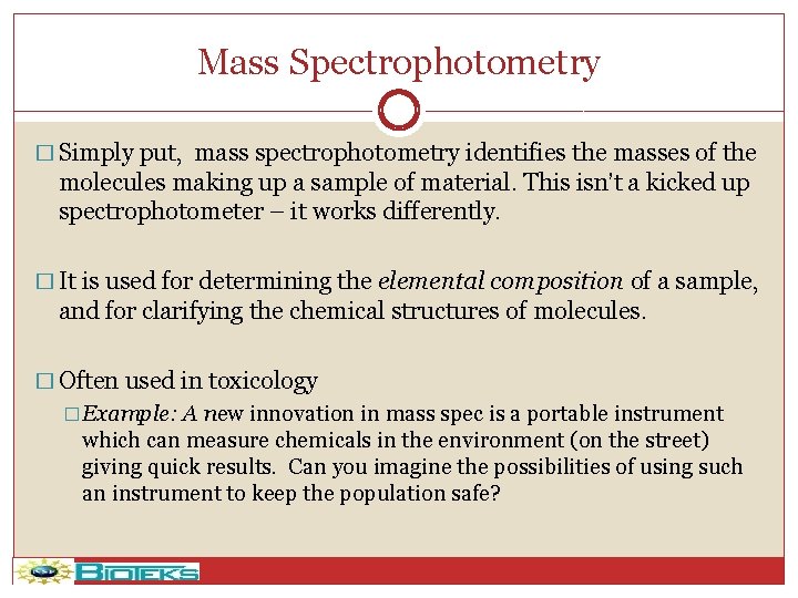 Mass Spectrophotometry � Simply put, mass spectrophotometry identifies the masses of the molecules making