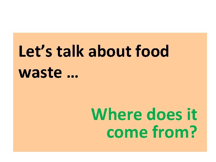 Let’s talk about food waste … Where does it come from? 