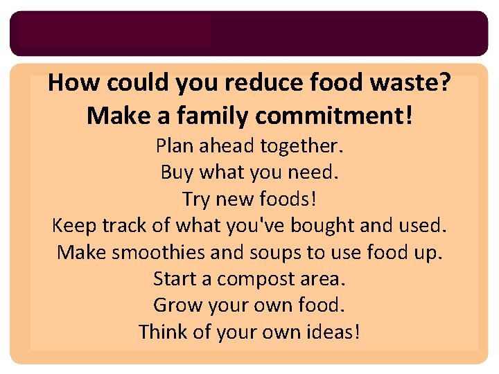 How could you reduce food waste? Make a family commitment! Plan ahead together. Buy