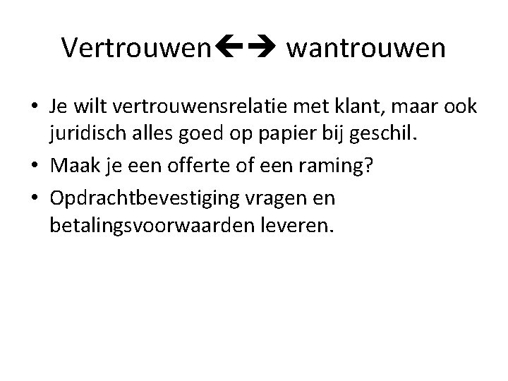 Vertrouwen wantrouwen • Je wilt vertrouwensrelatie met klant, maar ook juridisch alles goed op