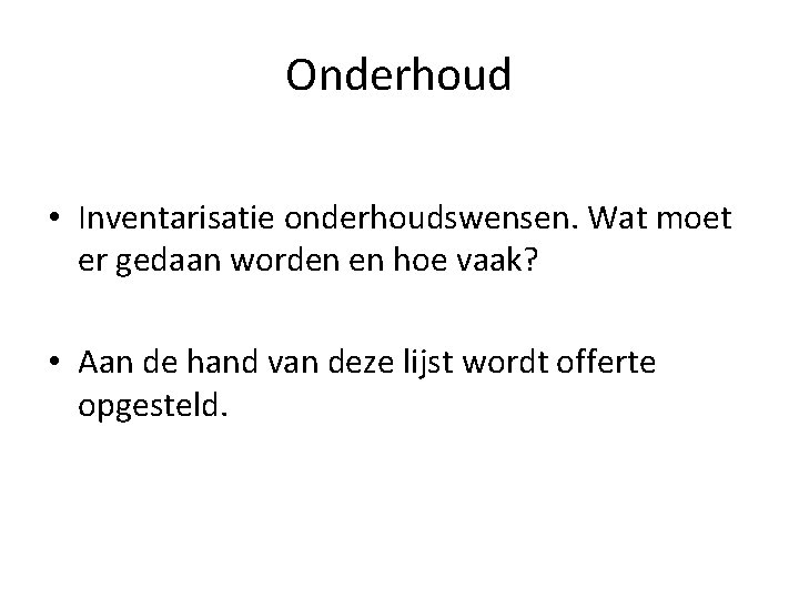 Onderhoud • Inventarisatie onderhoudswensen. Wat moet er gedaan worden en hoe vaak? • Aan