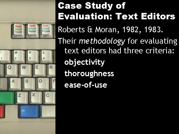 Case Study of Evaluation: Text Editors Roberts & Moran, 1982, 1983. Their methodology for