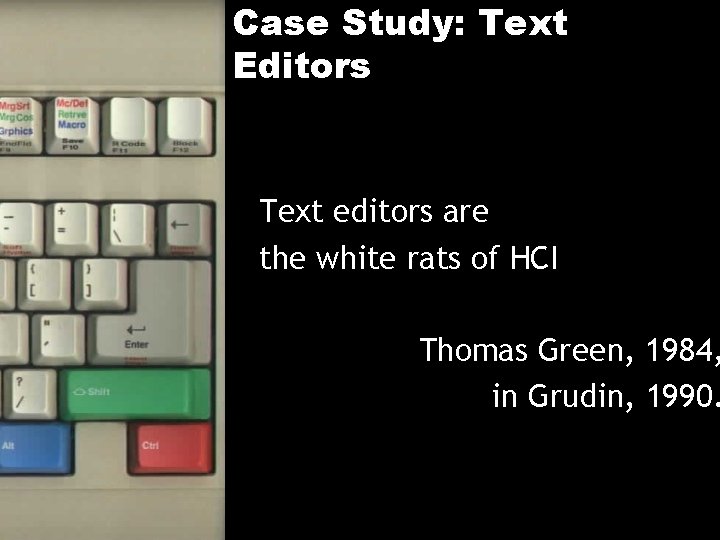 Case Study: Text Editors Text editors are the white rats of HCI Thomas Green,
