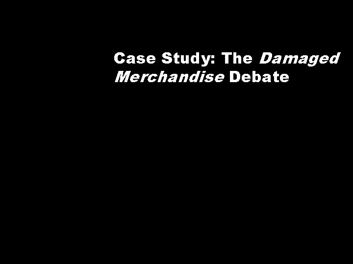 Case Study: The Damaged Merchandise Debate 