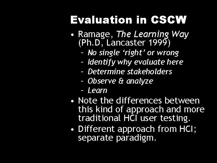 Evaluation in CSCW • Ramage, The Learning Way (Ph. D, Lancaster 1999) – –