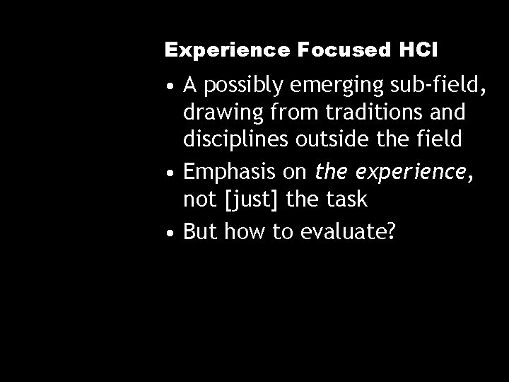 Experience Focused HCI • A possibly emerging sub-field, drawing from traditions and disciplines outside