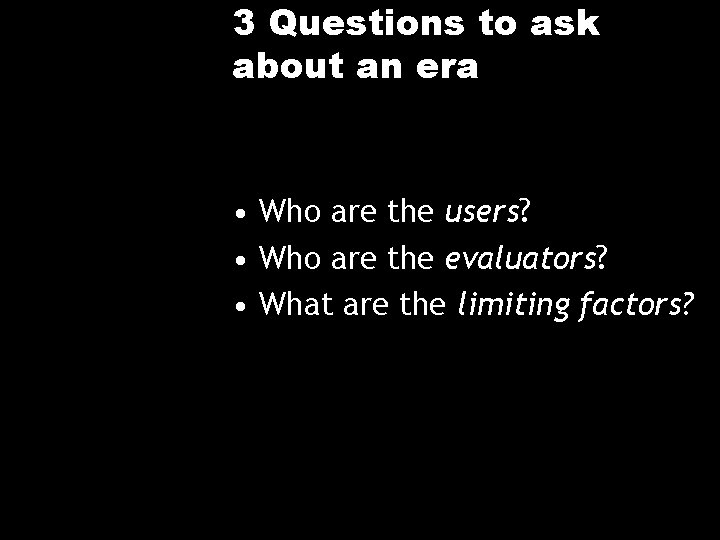 3 Questions to ask about an era • Who are the users? • Who