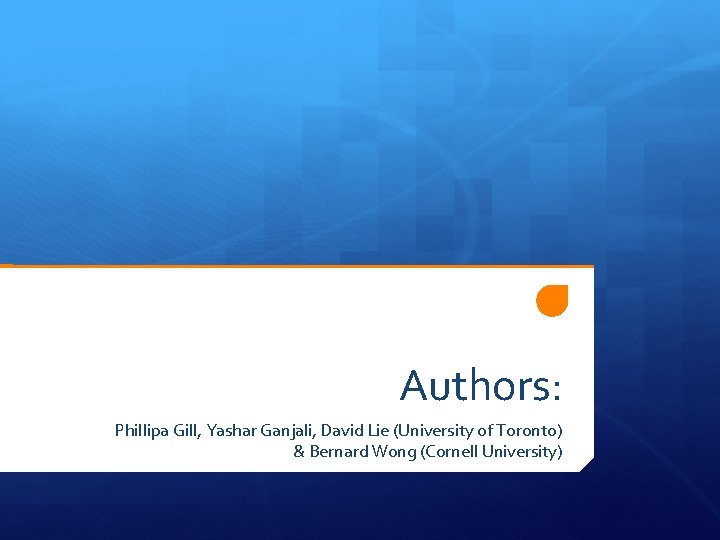 Authors: Phillipa Gill, Yashar Ganjali, David Lie (University of Toronto) & Bernard Wong (Cornell