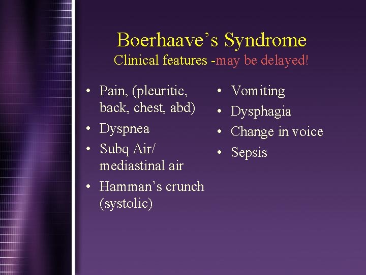 Boerhaave’s Syndrome Clinical features -may be delayed! • Pain, (pleuritic, back, chest, abd) •