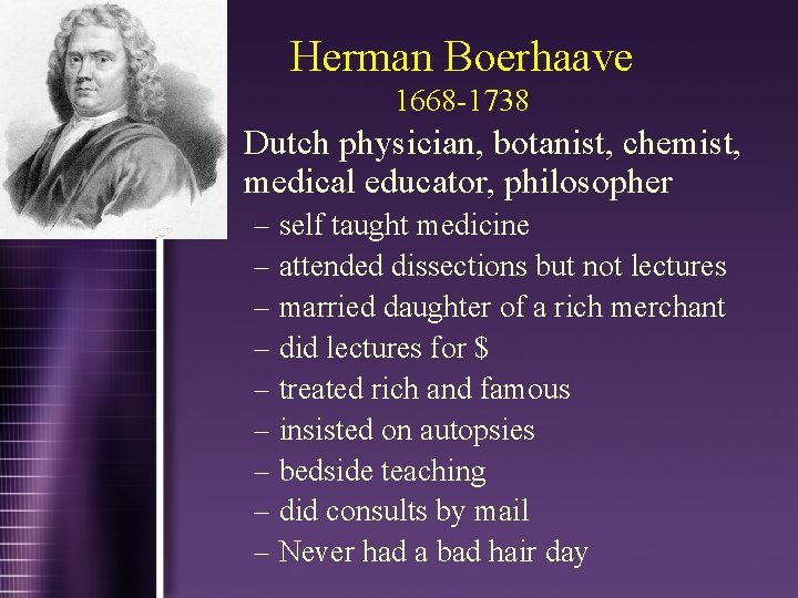 Herman Boerhaave 1668 -1738 • Dutch physician, botanist, chemist, medical educator, philosopher – self