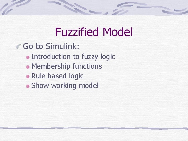 Fuzzified Model Go to Simulink: Introduction to fuzzy logic Membership functions Rule based logic