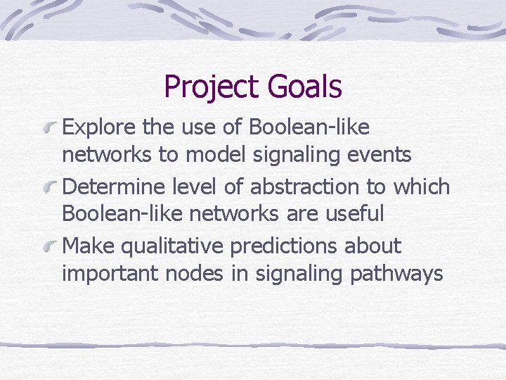 Project Goals Explore the use of Boolean-like networks to model signaling events Determine level