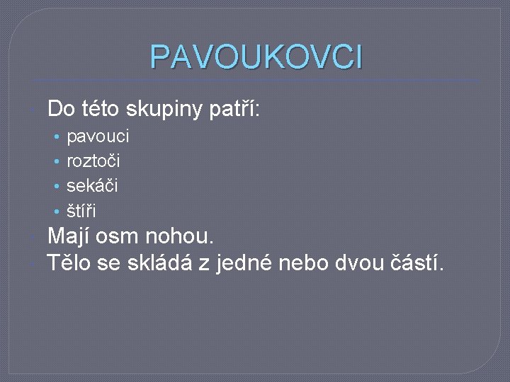 PAVOUKOVCI Do této skupiny patří: • • pavouci roztoči sekáči štíři Mají osm nohou.