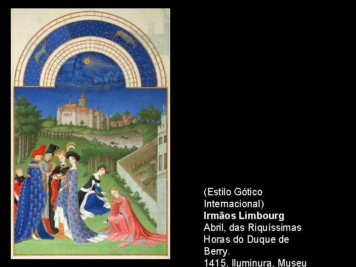 (Estilo Gótico Internacional) Irmãos Limbourg Abril, das Riquíssimas Horas do Duque de Berry. 1415.