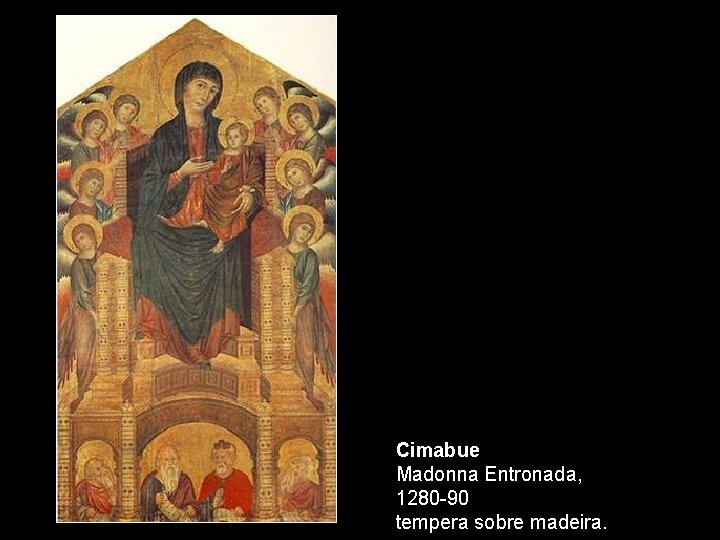 Cimabue Madonna Entronada, 1280 -90 tempera sobre madeira. 