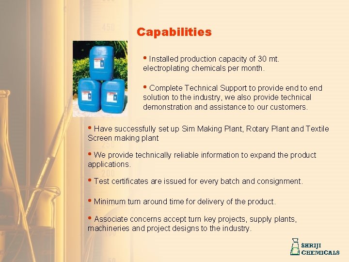 Capabilities • Installed production capacity of 30 mt. electroplating chemicals per month. • Complete