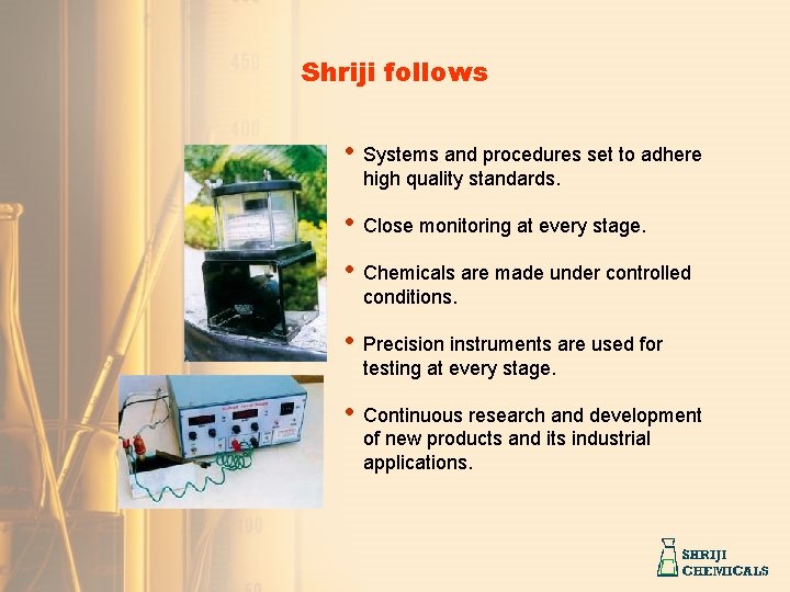 Shriji follows • Systems and procedures set to adhere high quality standards. • Close