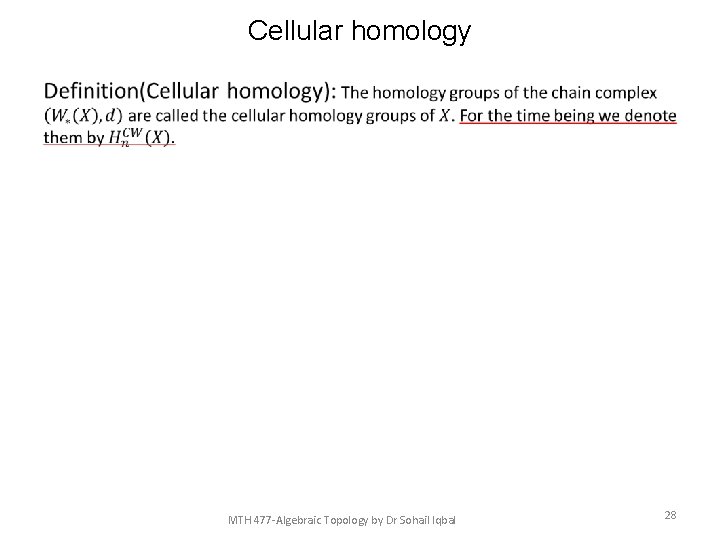 Cellular homology • MTH 477 -Algebraic Topology by Dr Sohail Iqbal 28 