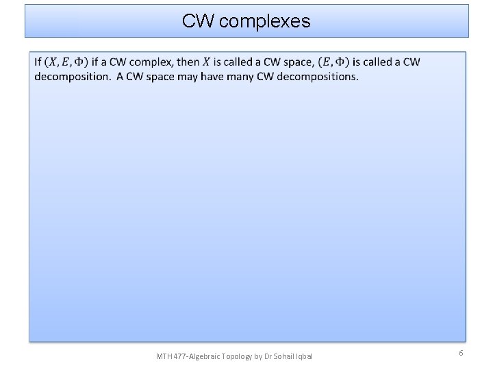 CW complexes • MTH 477 -Algebraic Topology by Dr Sohail Iqbal 6 
