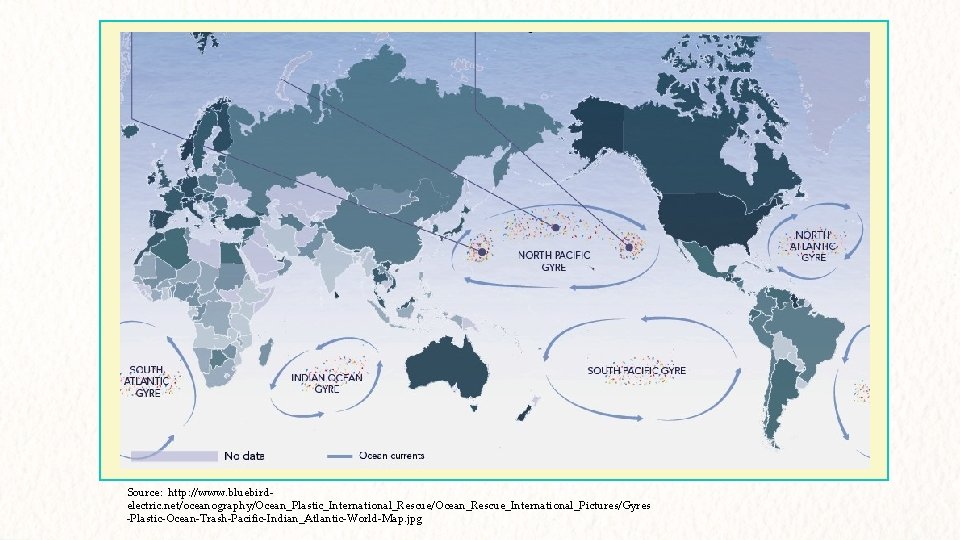 Source: http: //www. bluebirdelectric. net/oceanography/Ocean_Plastic_International_Rescue/Ocean_Rescue_International_Pictures/Gyres -Plastic-Ocean-Trash-Pacific-Indian_Atlantic-World-Map. jpg 