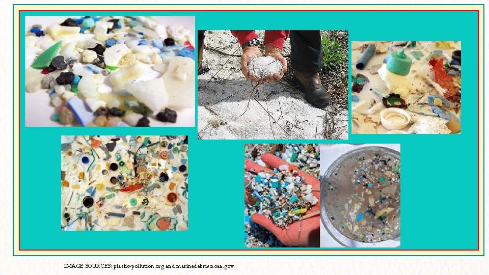 IMAGE SOURCES: plastic-pollution. org and marinedebris. noaa. gov 