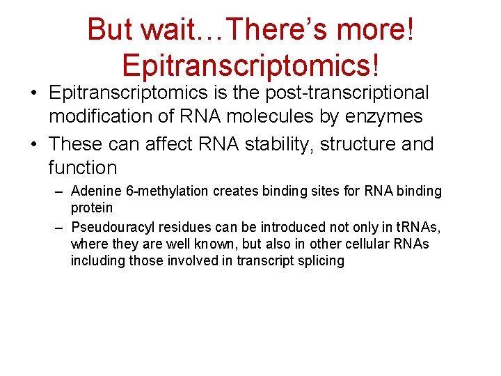 But wait…There’s more! Epitranscriptomics! • Epitranscriptomics is the post-transcriptional modification of RNA molecules by