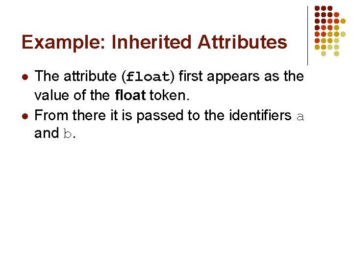 Example: Inherited Attributes l l The attribute (float) first appears as the value of