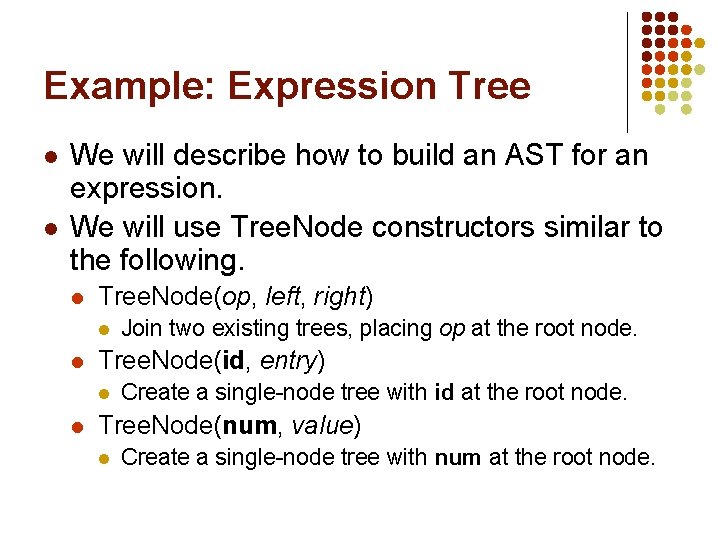 Example: Expression Tree l l We will describe how to build an AST for