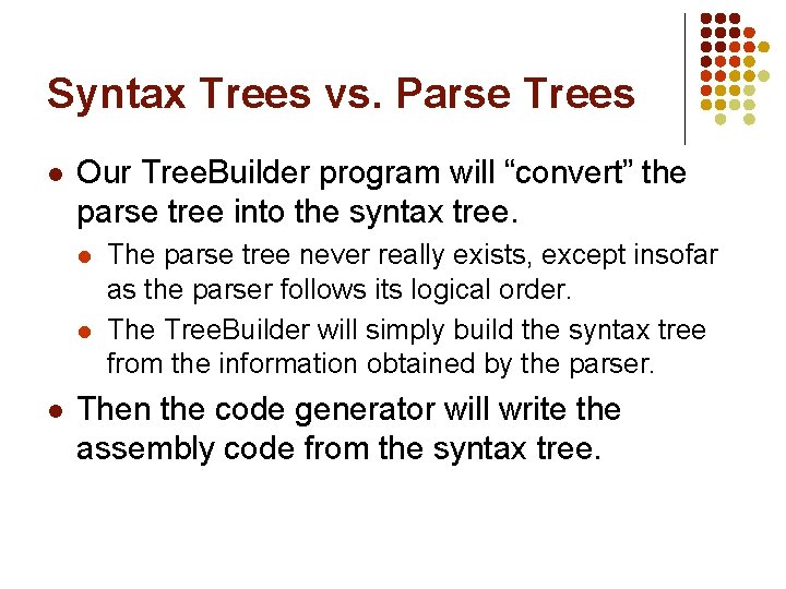 Syntax Trees vs. Parse Trees l Our Tree. Builder program will “convert” the parse