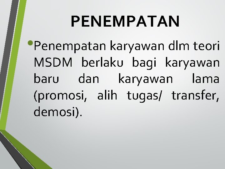 PENEMPATAN • Penempatan karyawan dlm teori MSDM berlaku bagi karyawan baru dan karyawan lama