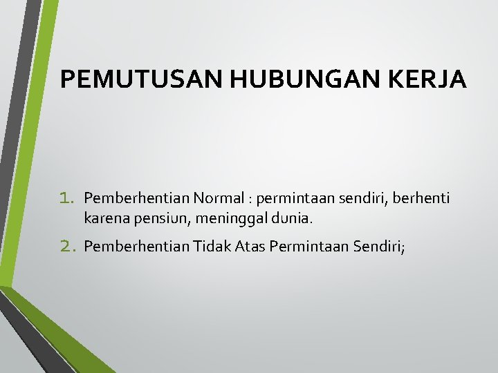 PEMUTUSAN HUBUNGAN KERJA 1. Pemberhentian Normal : permintaan sendiri, berhenti karena pensiun, meninggal dunia.