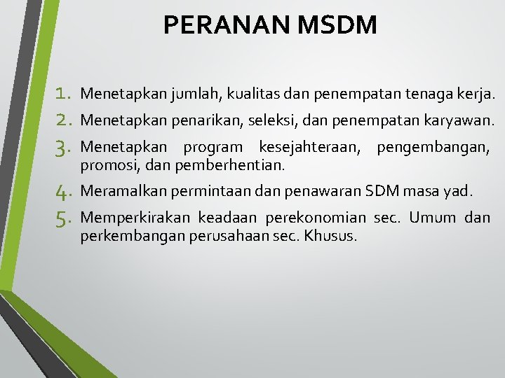 PERANAN MSDM 1. Menetapkan jumlah, kualitas dan penempatan tenaga kerja. 2. Menetapkan penarikan, seleksi,