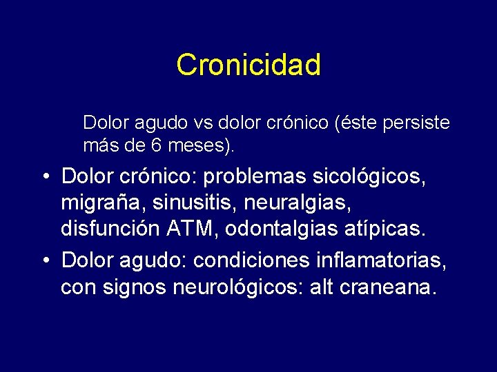 Cronicidad Dolor agudo vs dolor crónico (éste persiste más de 6 meses). • Dolor