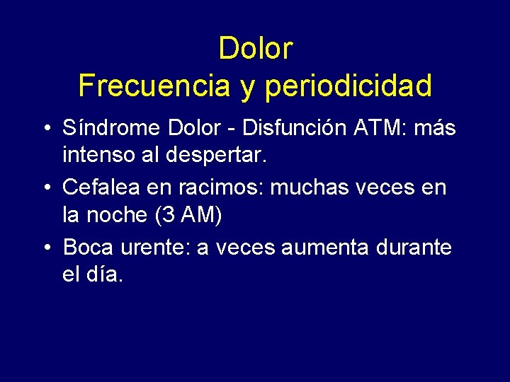Dolor Frecuencia y periodicidad • Síndrome Dolor - Disfunción ATM: más intenso al despertar.