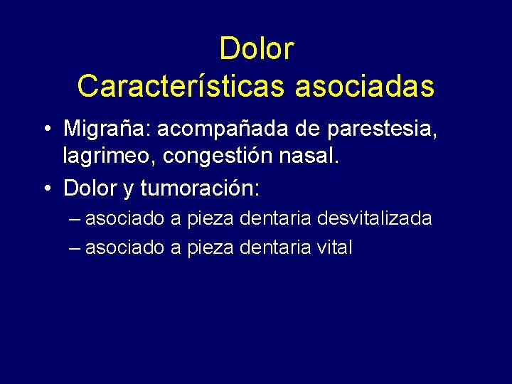 Dolor Características asociadas • Migraña: acompañada de parestesia, lagrimeo, congestión nasal. • Dolor y