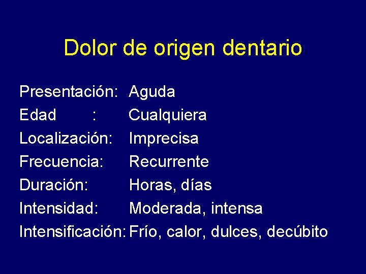 Dolor de origen dentario Presentación: Aguda Edad : Cualquiera Localización: Imprecisa Frecuencia: Recurrente Duración: