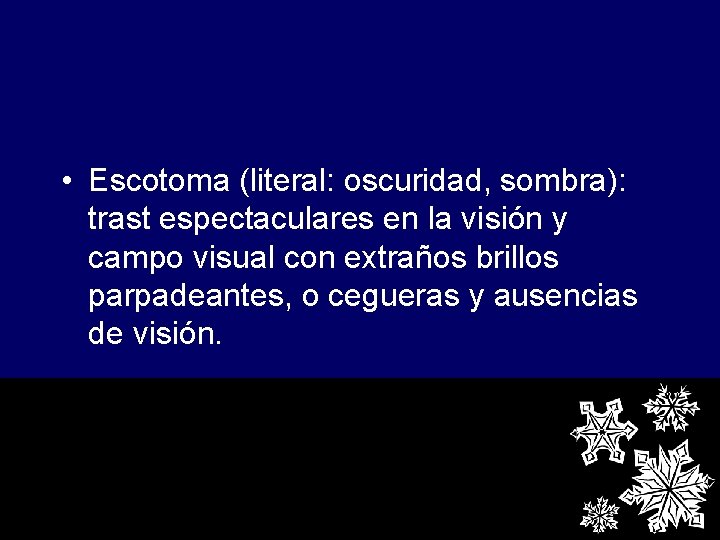  • Escotoma (literal: oscuridad, sombra): trast espectaculares en la visión y campo visual