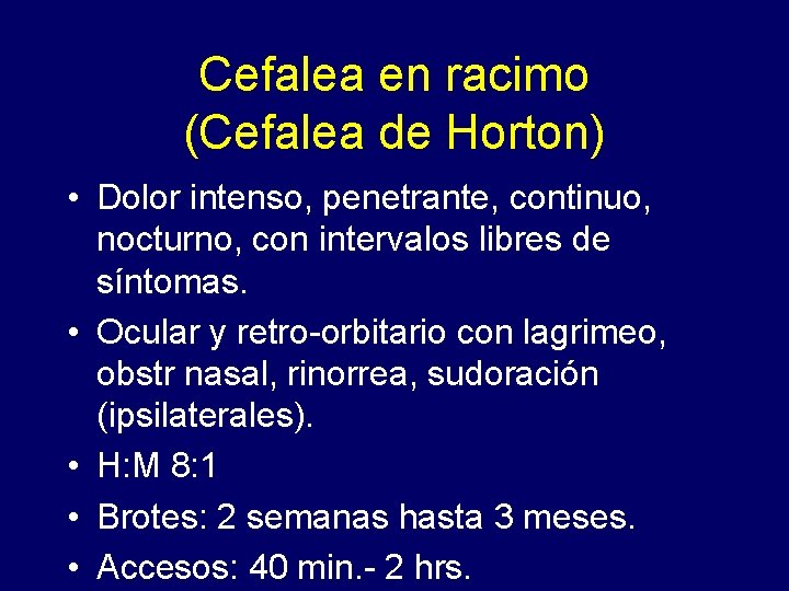 Cefalea en racimo (Cefalea de Horton) • Dolor intenso, penetrante, continuo, nocturno, con intervalos