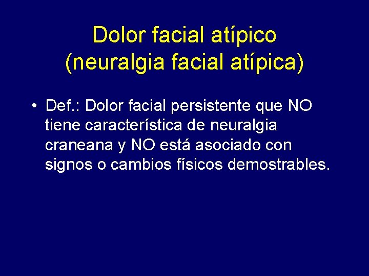 Dolor facial atípico (neuralgia facial atípica) • Def. : Dolor facial persistente que NO