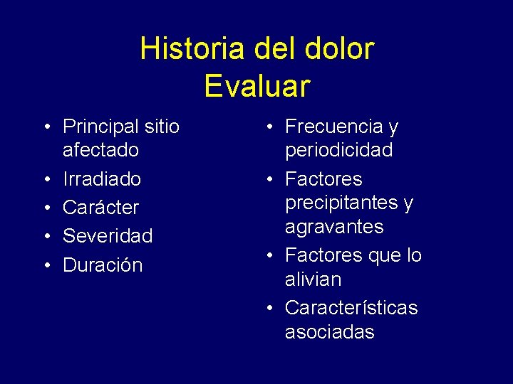 Historia del dolor Evaluar • Principal sitio afectado • Irradiado • Carácter • Severidad