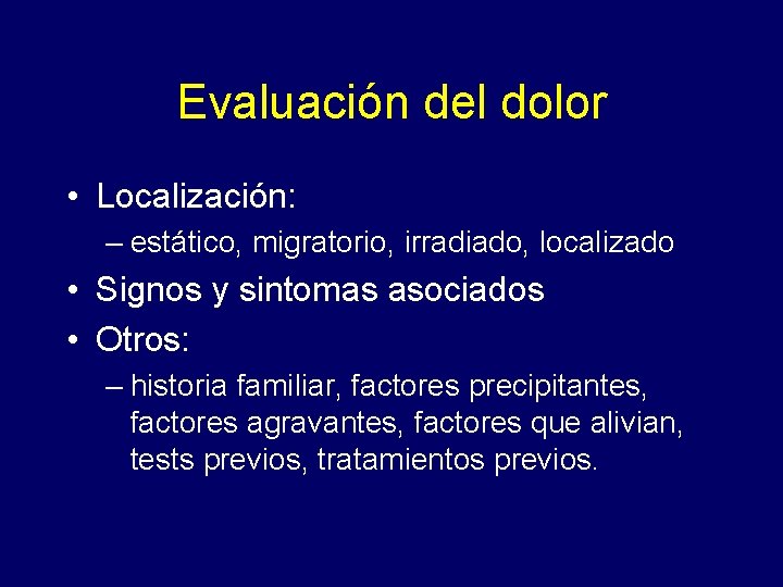 Evaluación del dolor • Localización: – estático, migratorio, irradiado, localizado • Signos y sintomas