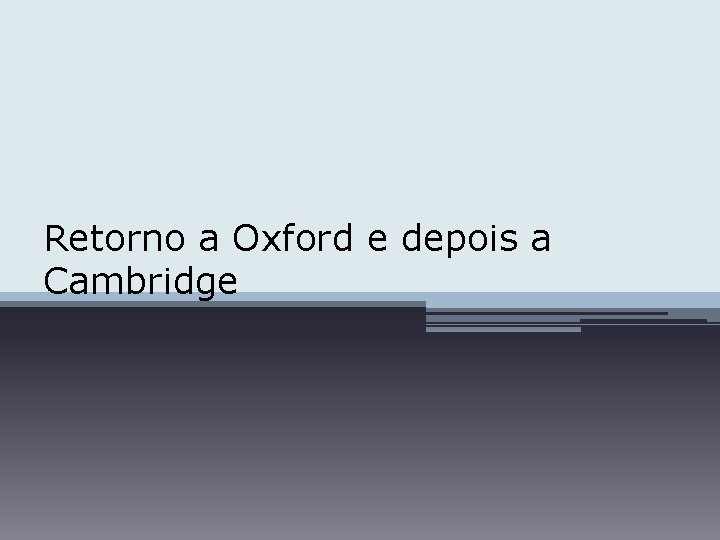 Retorno a Oxford e depois a Cambridge 
