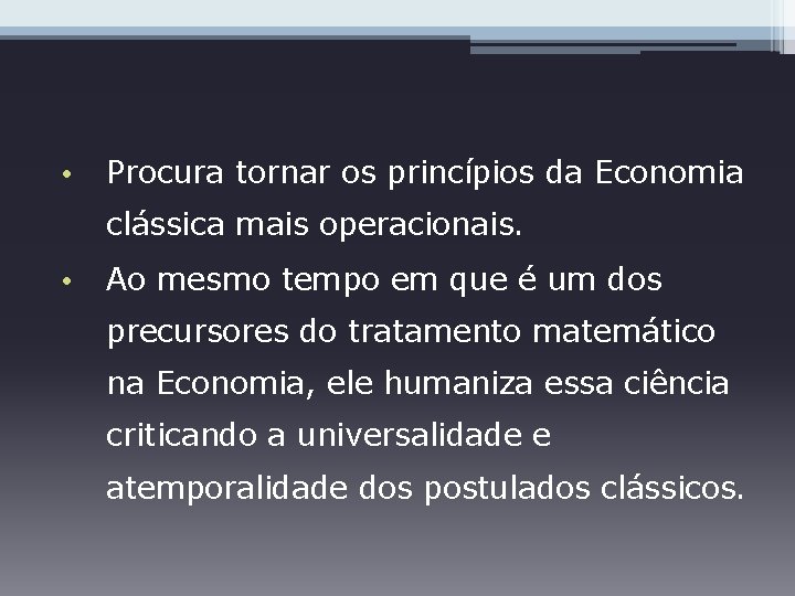  • Procura tornar os princípios da Economia clássica mais operacionais. • Ao mesmo