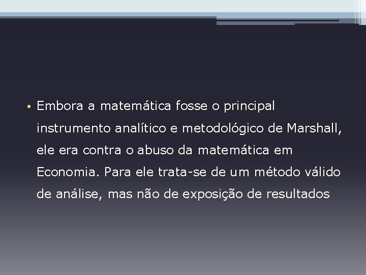  • Embora a matemática fosse o principal instrumento analítico e metodológico de Marshall,