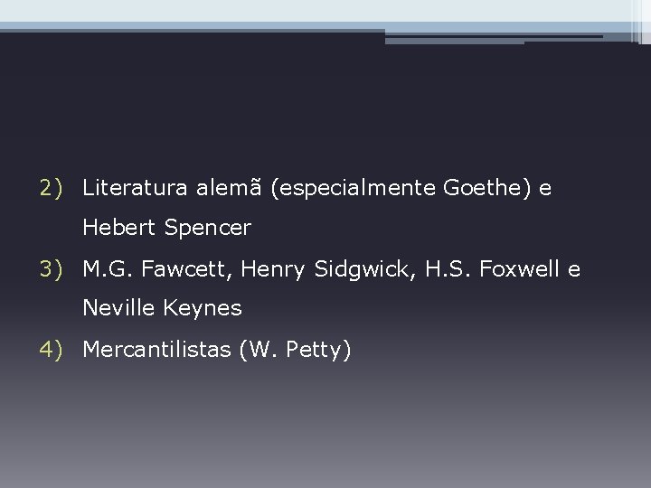 2) Literatura alemã (especialmente Goethe) e Hebert Spencer 3) M. G. Fawcett, Henry Sidgwick,