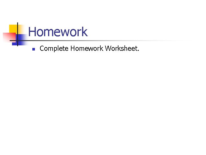 Homework n Complete Homework Worksheet. 